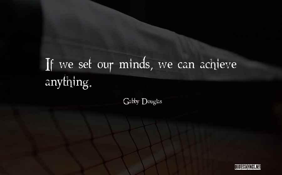 You Can Do Anything You Set Your Mind To Quotes By Gabby Douglas You Can Do Anything You Set Your Mind To Quotes By Gabby Douglas
