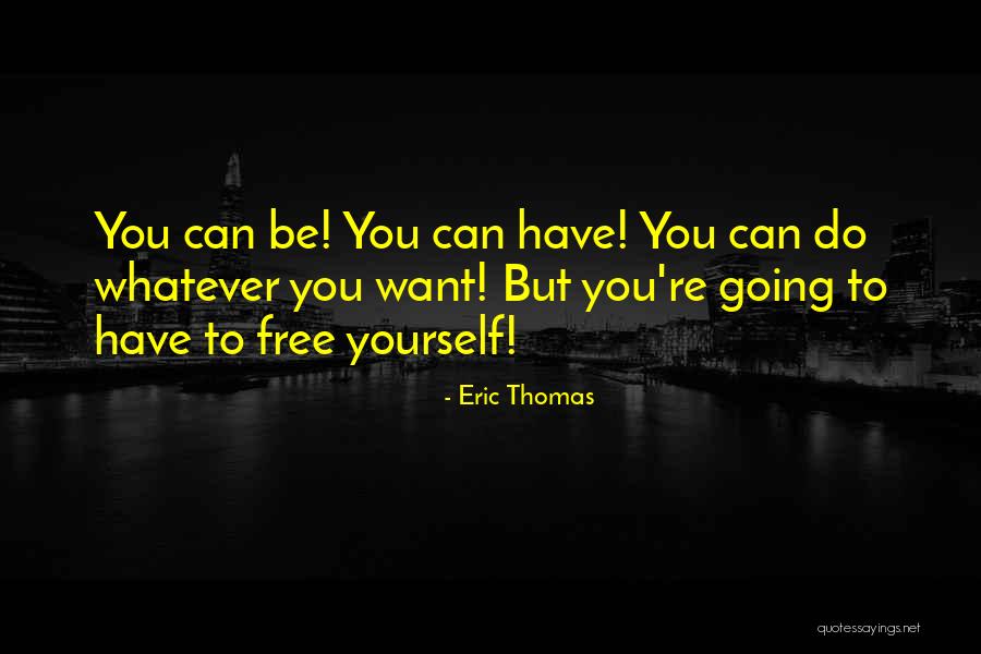 You Can Have Whatever Quotes By Eric Thomas You Can Have Whatever Quotes By Eric Thomas