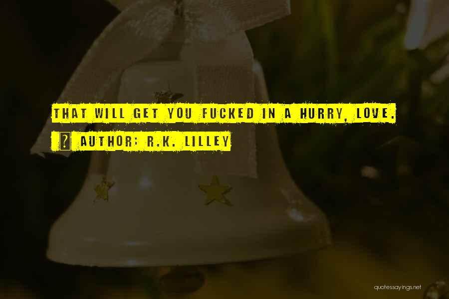 You Can Hurry Love Quotes By R.K. Lilley