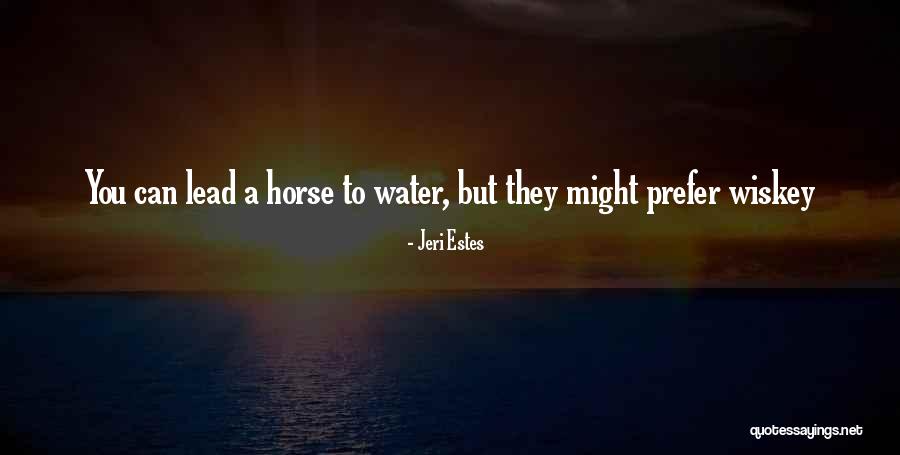 You Can Lead A Horse Quotes By Jeri Estes You Can Lead A Horse Quotes By Jeri Estes
