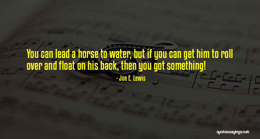 You Can Lead A Horse Quotes By Joe E. Lewis You Can Lead A Horse Quotes By Joe E. Lewis