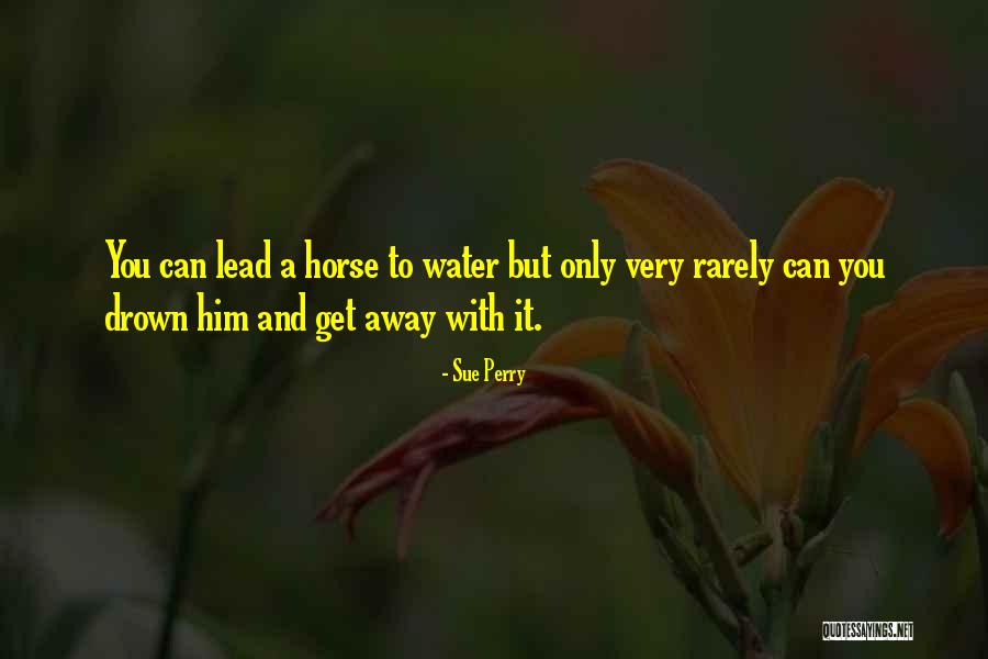 You Can Lead A Horse Quotes By Sue Perry You Can Lead A Horse Quotes By Sue Perry