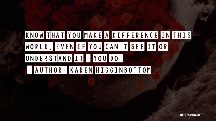 You Can Make A Difference Quotes By Karen Higginbottom