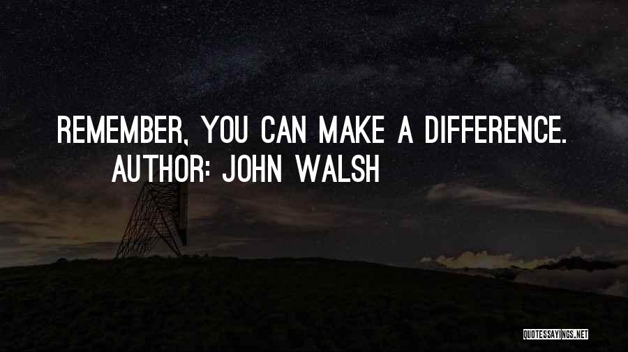 You Can Make Difference Quotes By John Walsh