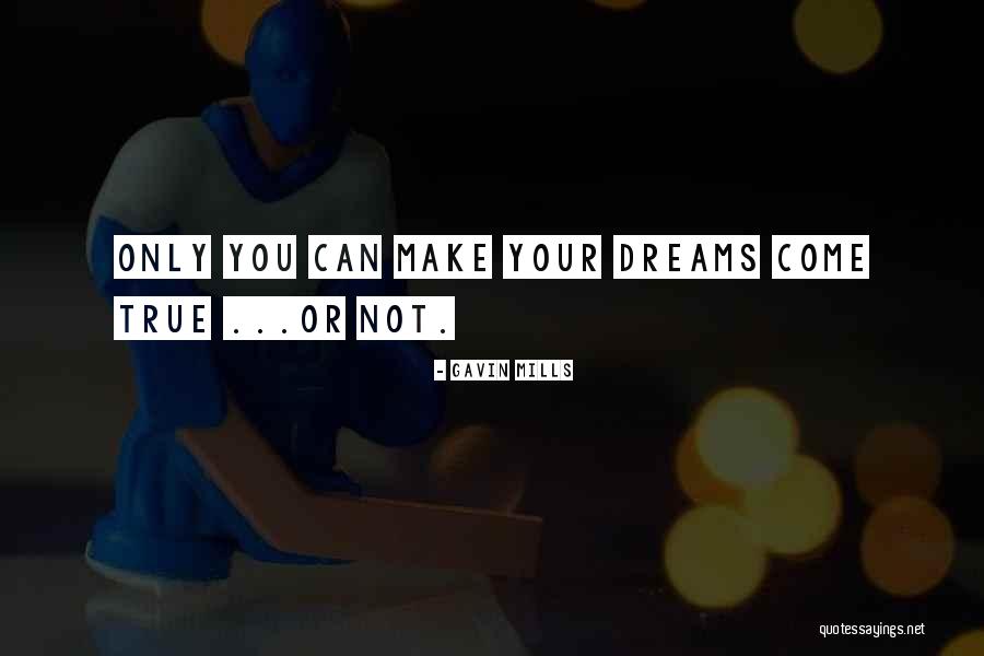 You Can Make Your Dreams Come True Quotes By Gavin Mills You Can Make Your Dreams Come True Quotes By Gavin Mills