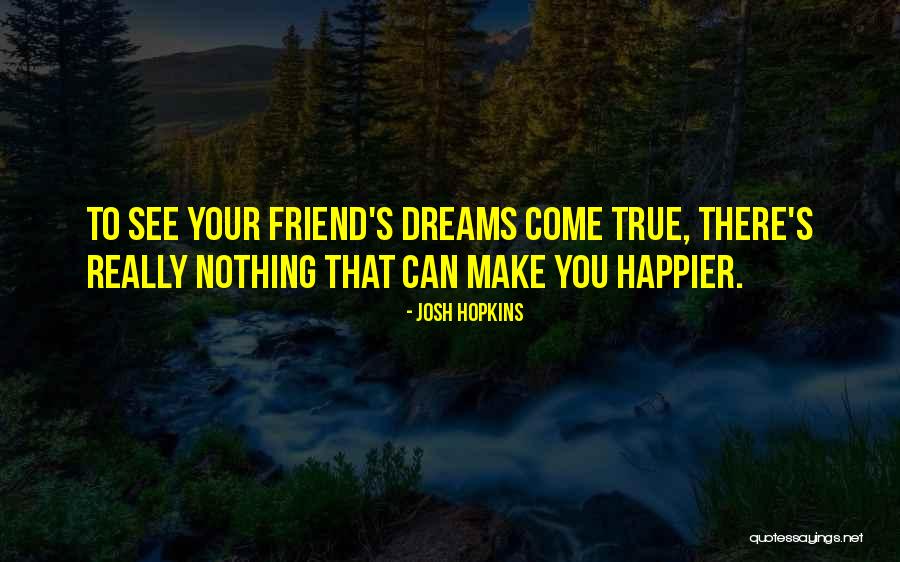 You Can Make Your Dreams Come True Quotes By Josh Hopkins You Can Make Your Dreams Come True Quotes By Josh Hopkins