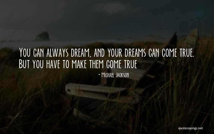 You Can Make Your Dreams Come True Quotes By Michael Jackson You Can Make Your Dreams Come True Quotes By Michael Jackson