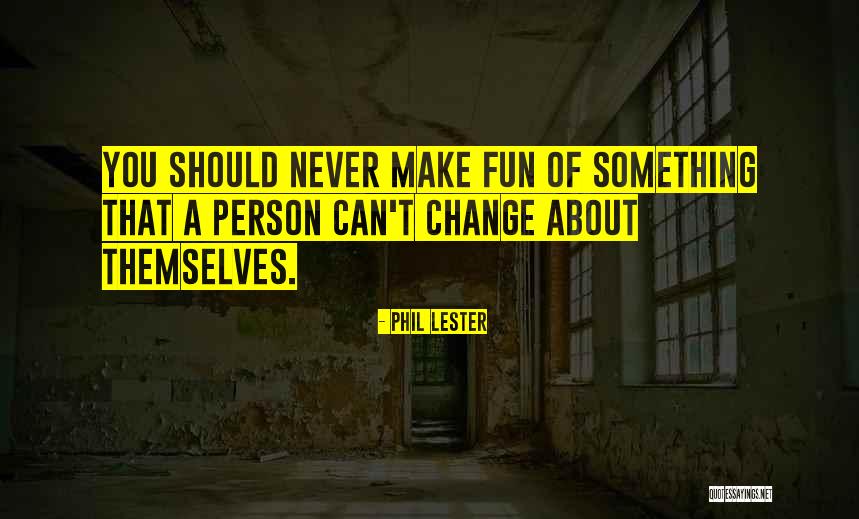 You Can Never Change Person Quotes By Phil Lester You Can Never Change Person Quotes By Phil Lester