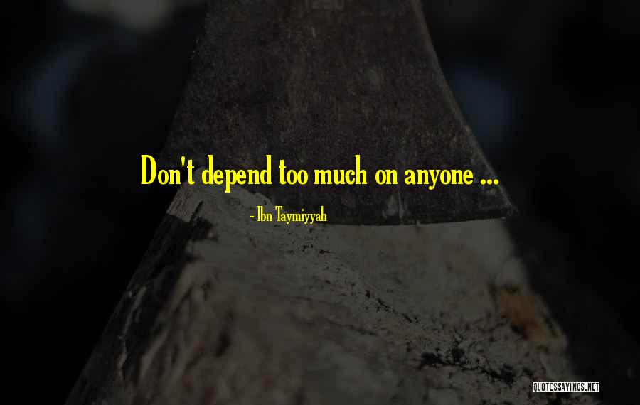 You Can Never Depend On Anyone Quotes By Ibn Taymiyyah You Can Never Depend On Anyone Quotes By Ibn Taymiyyah