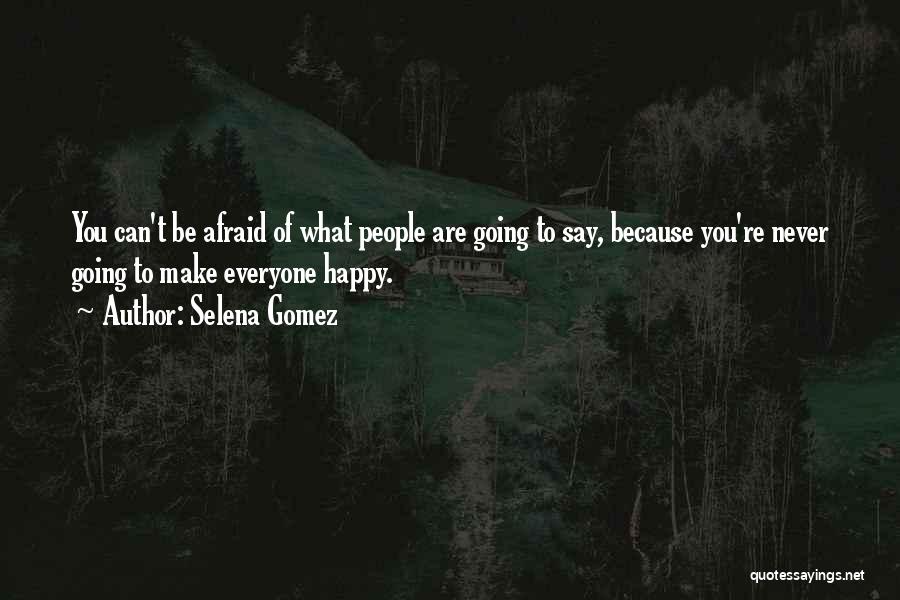 You Can Never Make Everyone Happy Quotes By Selena Gomez