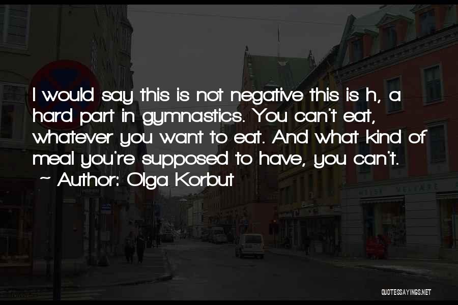 You Can Say What You Want Quotes By Olga Korbut