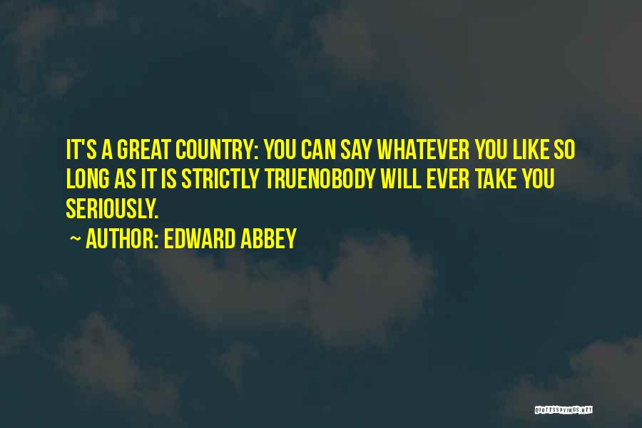 You Can Say Whatever You Like Quotes By Edward Abbey