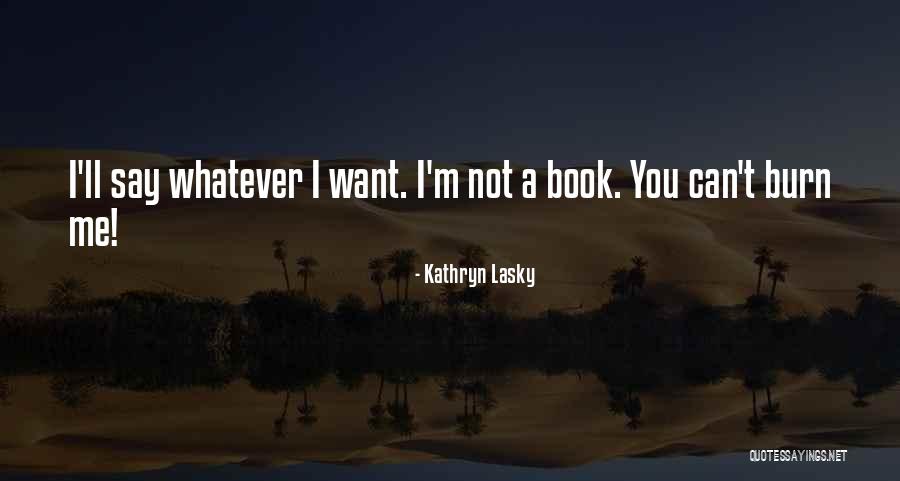 You Can Say Whatever You Want Quotes By Kathryn Lasky You Can Say Whatever You Want Quotes By Kathryn Lasky