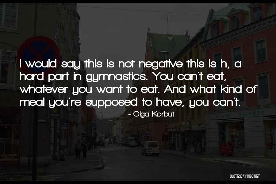 You Can Say Whatever You Want Quotes By Olga Korbut You Can Say Whatever You Want Quotes By Olga Korbut