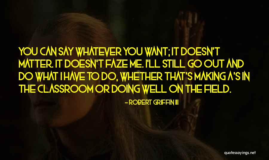 You Can Say Whatever You Want Quotes By Robert Griffin III You Can Say Whatever You Want Quotes By Robert Griffin III