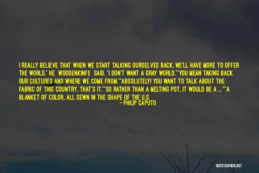 You Can Talk About Me All You Want Quotes By Philip Caputo You Can Talk About Me All You Want Quotes By Philip Caputo