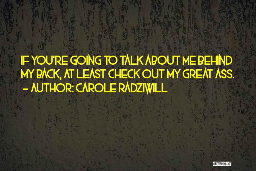You Can Talk Behind My Back Quotes By Carole Radziwill