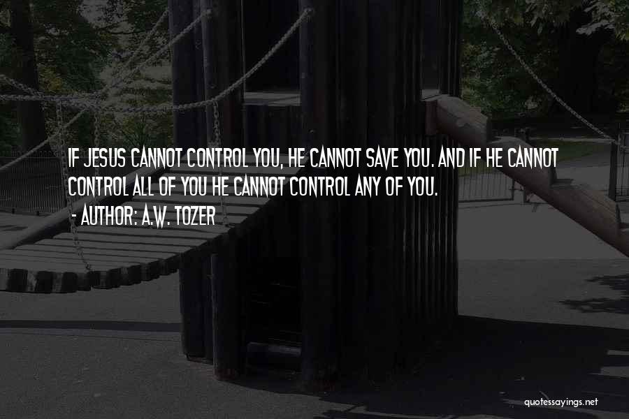 You Cannot Control Quotes By A.W. Tozer