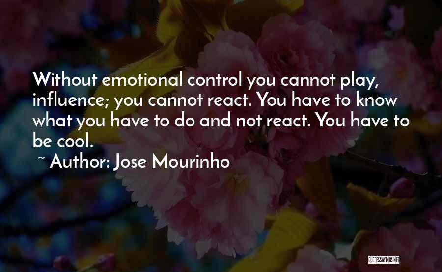 You Cannot Control Quotes By Jose Mourinho