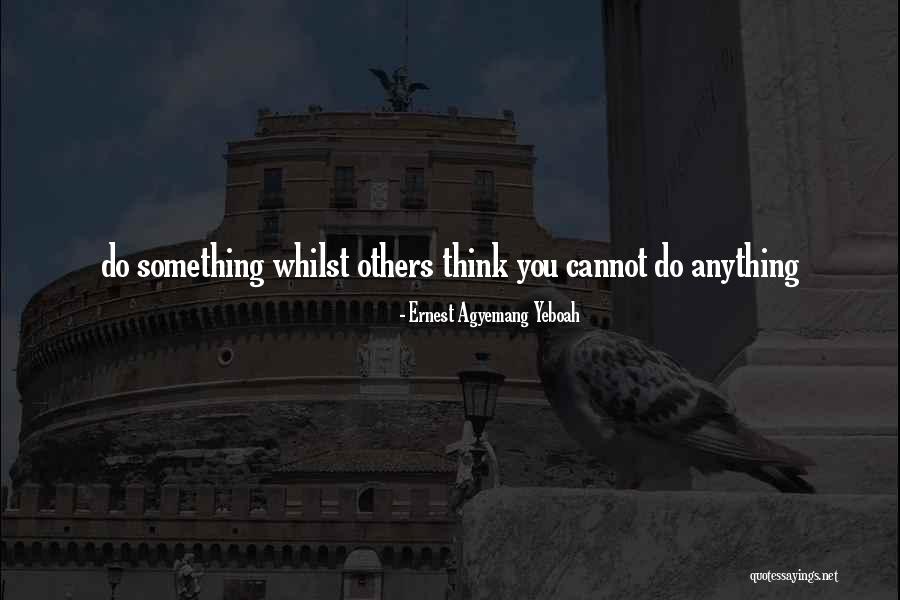 You Cannot Do Quotes By Ernest Agyemang Yeboah You Cannot Do Quotes By Ernest Agyemang Yeboah