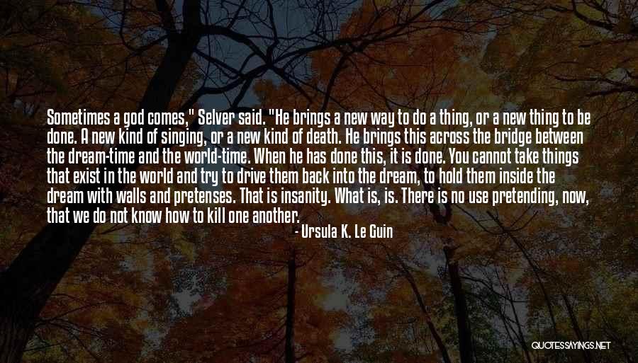 You Cannot Kill Time Quotes By Ursula K. Le Guin You Cannot Kill Time Quotes By Ursula K. Le Guin
