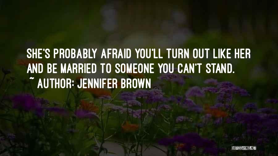 You Can't Be Afraid Quotes By Jennifer Brown