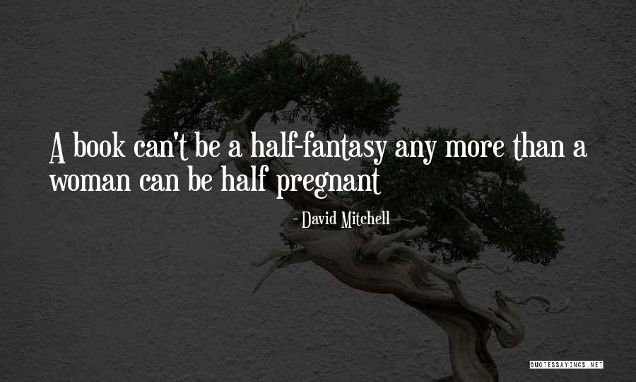 You Cant Be Half Pregnant Quotes By David Mitchell You Cant Be Half Pregnant Quotes By David Mitchell