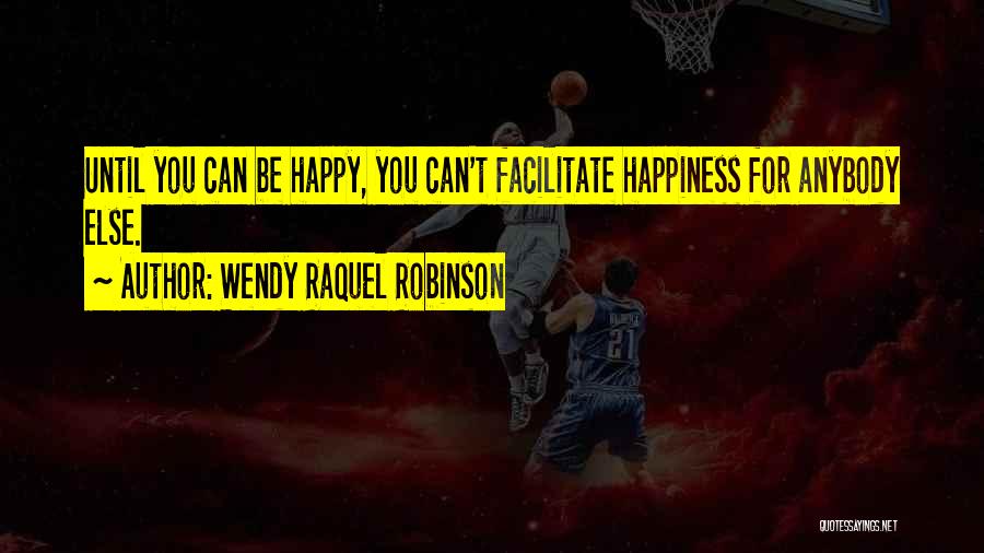 You Can't Be Happy Quotes By Wendy Raquel Robinson