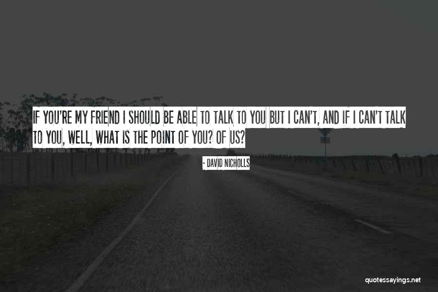 You Can't Be My Friend Quotes By David Nicholls You Can't Be My Friend Quotes By David Nicholls