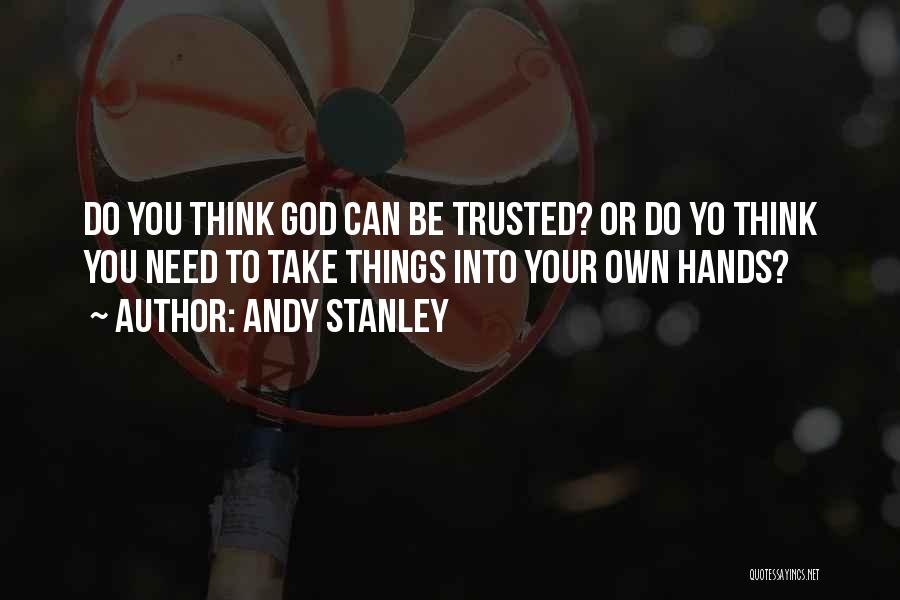 You Can't Be Trusted Quotes By Andy Stanley