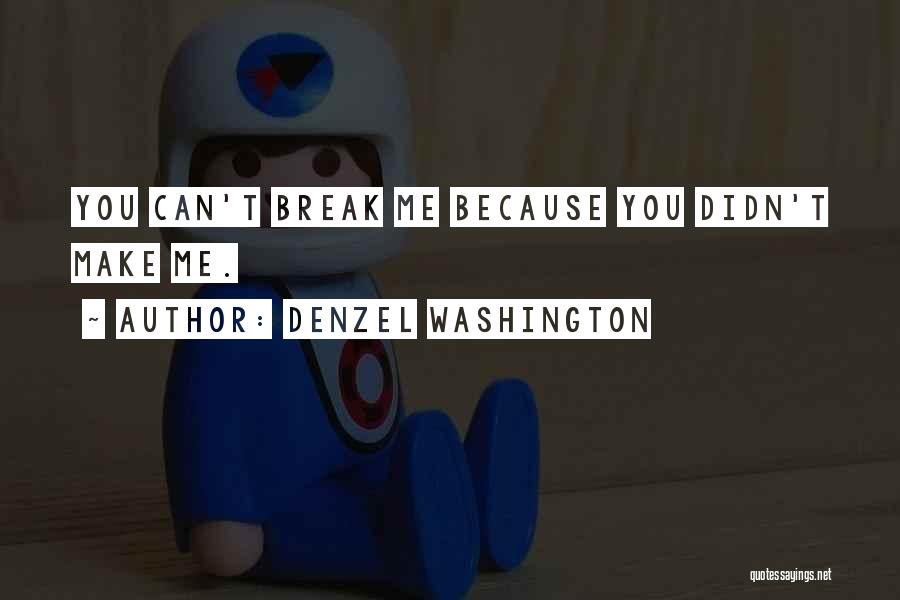 You Can't Break Me Quotes By Denzel Washington