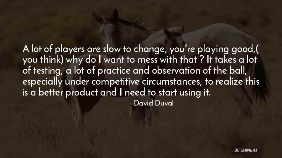 You Can't Change A Player Quotes By David Duval You Can't Change A Player Quotes By David Duval