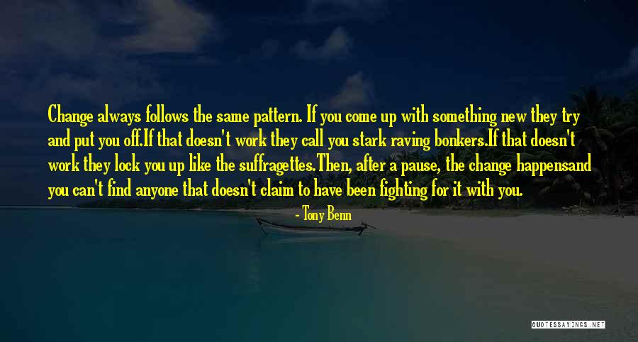 You Can't Change Anyone Quotes By Tony Benn You Can't Change Anyone Quotes By Tony Benn