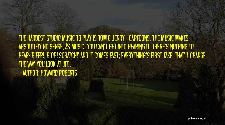 You Can't Change Everything Quotes By Howard Roberts