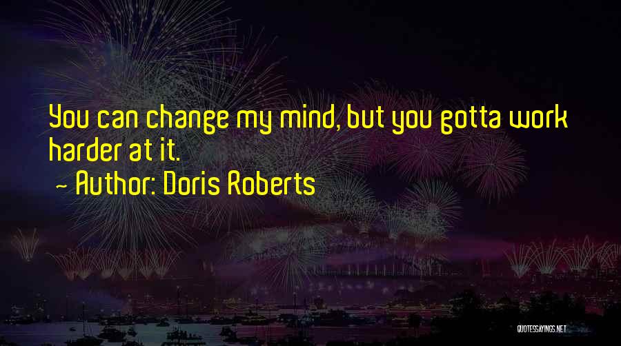 You Can't Change My Mind Quotes By Doris Roberts