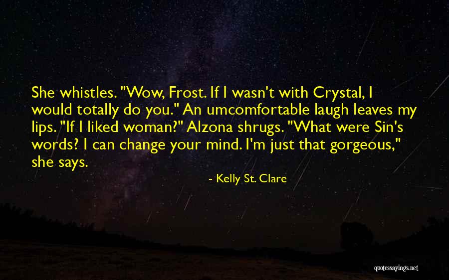 You Can't Change My Mind Quotes By Kelly St. Clare You Can't Change My Mind Quotes By Kelly St. Clare