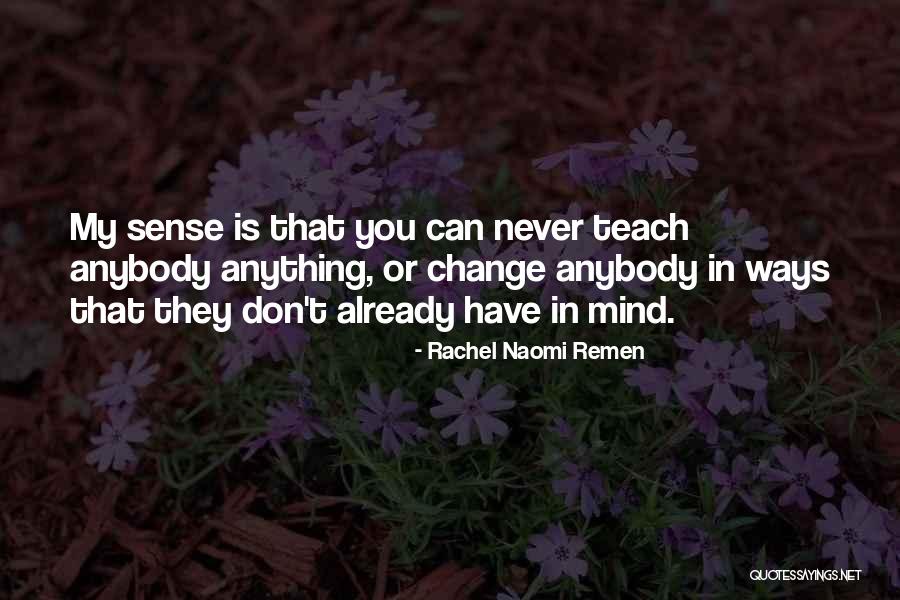 You Can't Change My Mind Quotes By Rachel Naomi Remen