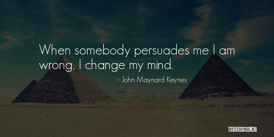 You Can't Change Someone's Mind Quotes By John Maynard Keynes You Can't Change Someone's Mind Quotes By John Maynard Keynes