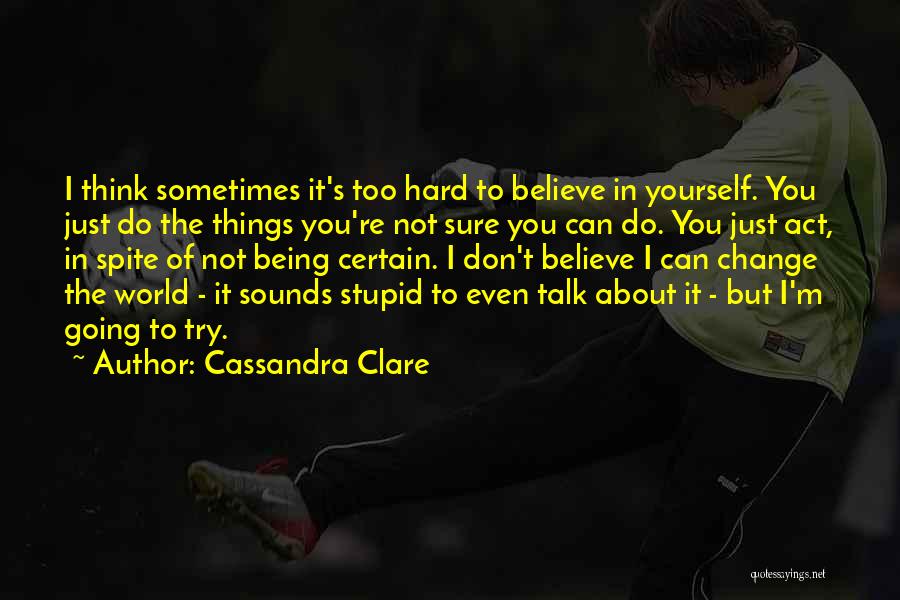 You Can't Change Stupid Quotes By Cassandra Clare