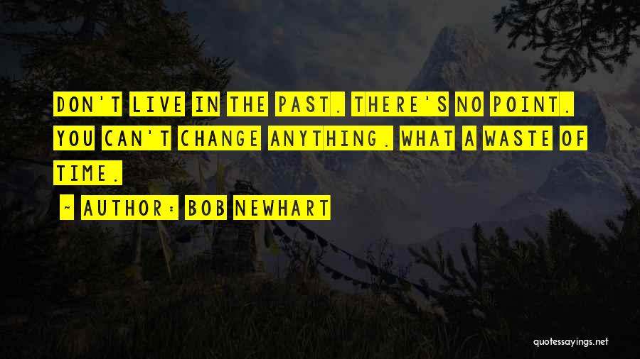 You Can't Change The Past Quotes By Bob Newhart