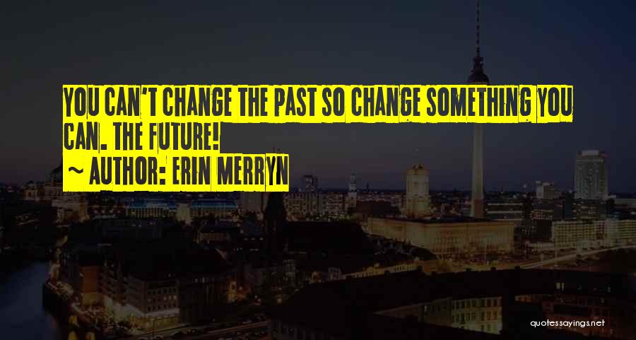 You Can't Change The Past Quotes By Erin Merryn