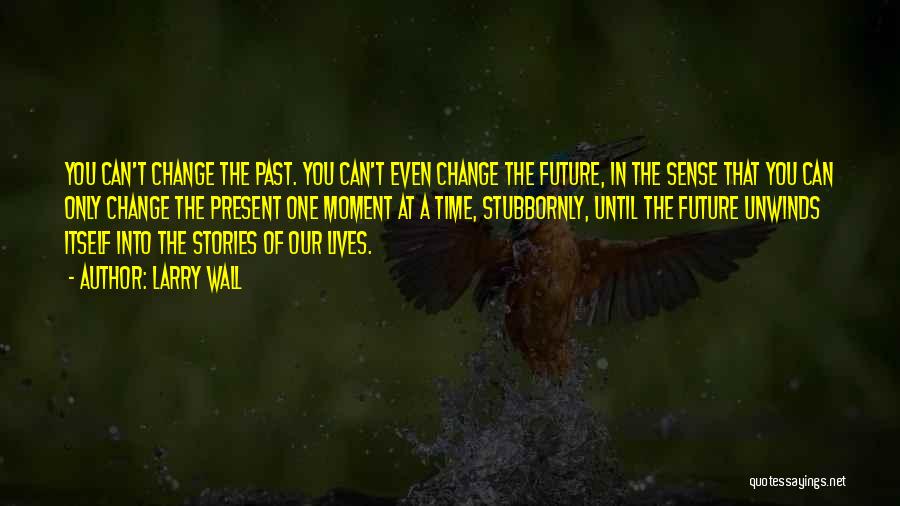 You Can't Change The Past Quotes By Larry Wall