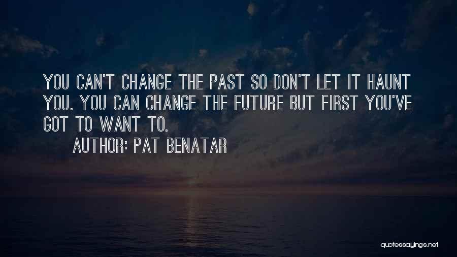 You Can't Change The Past Quotes By Pat Benatar