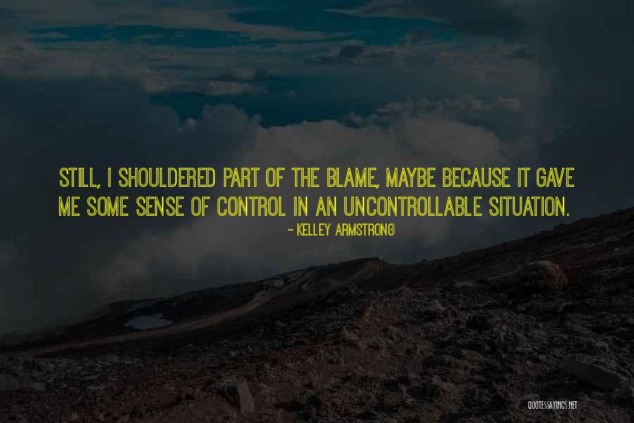 You Can't Control The Uncontrollable Quotes By Kelley Armstrong You Can't Control The Uncontrollable Quotes By Kelley Armstrong
