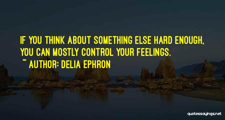 You Can't Control Your Feelings Quotes By Delia Ephron