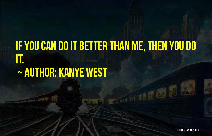 You Can't Do Better Than Me Quotes By Kanye West