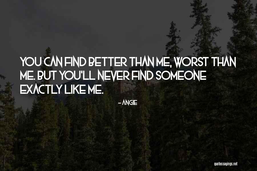 You Can't Find Better Than Me Quotes By Angie