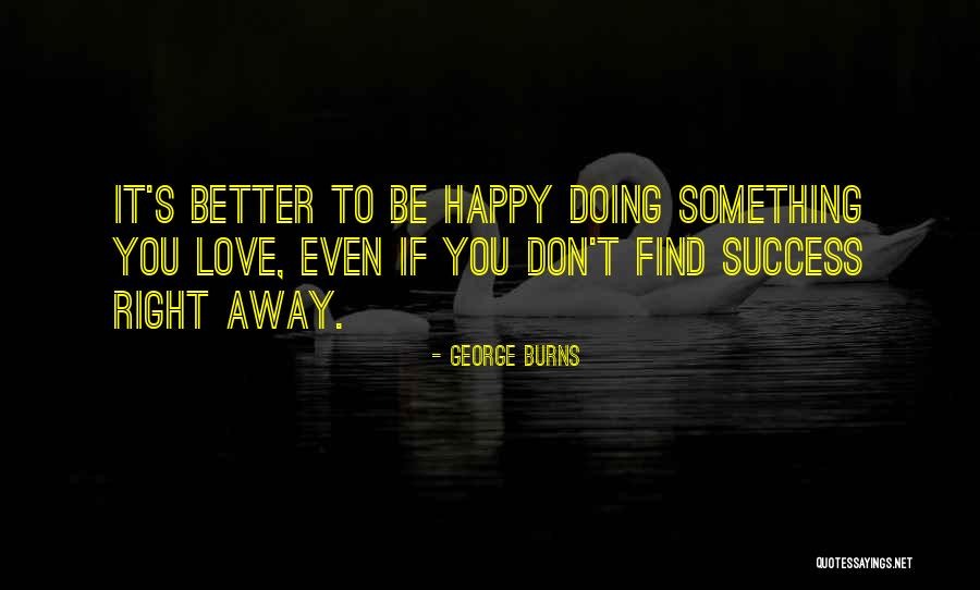 You Can't Find Better Than Me Quotes By George Burns You Can't Find Better Than Me Quotes By George Burns