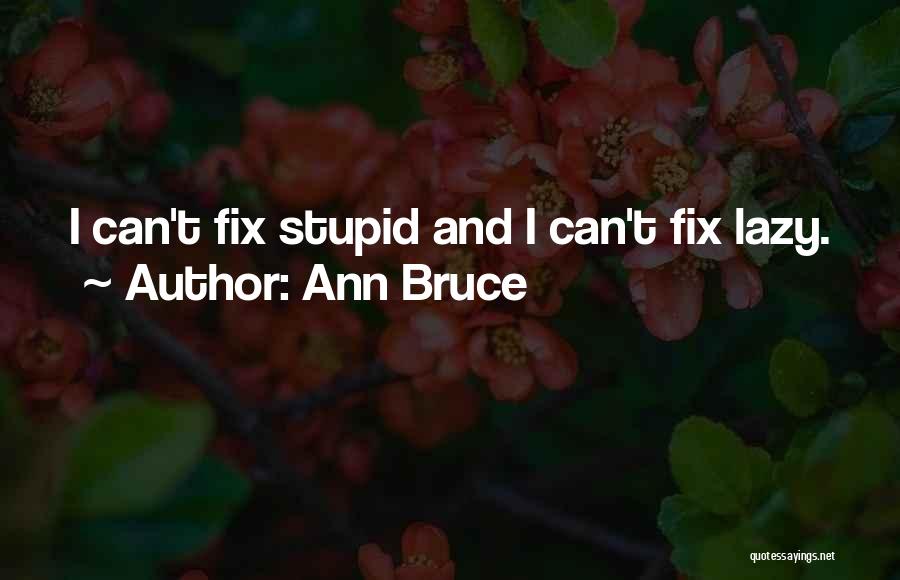 You Can't Fix Stupid Quotes By Ann Bruce