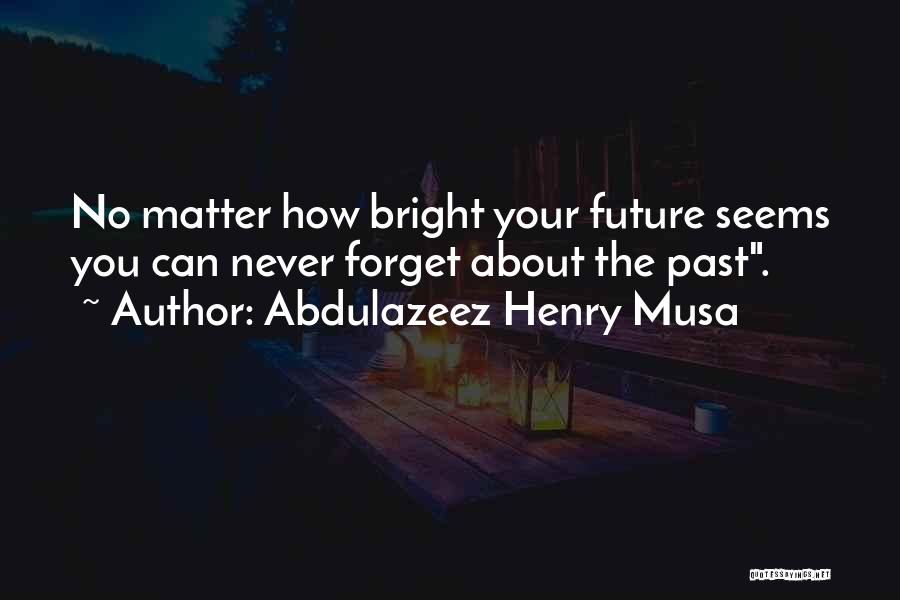 You Can't Forget Your Past Quotes By Abdulazeez Henry Musa